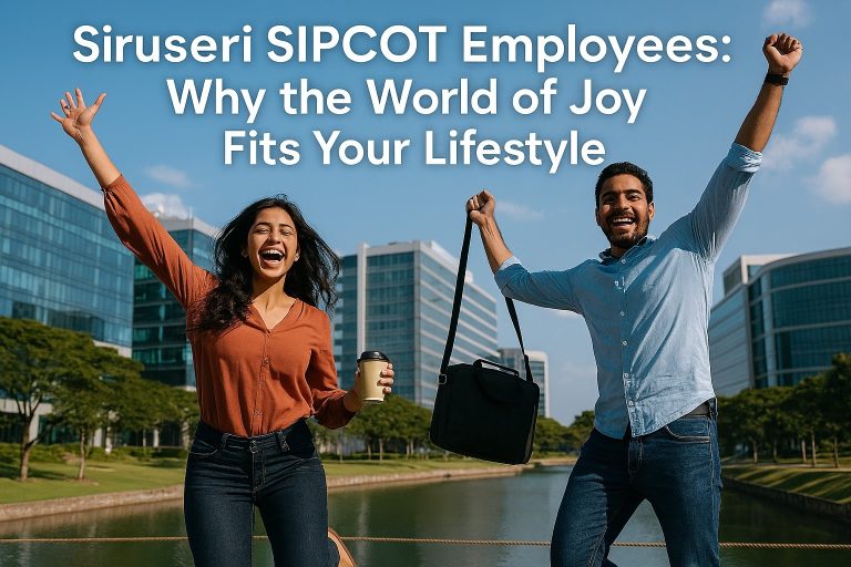 Siruseri SIPCOT Employees: Why the World of Joy Fits Your Lifestyle